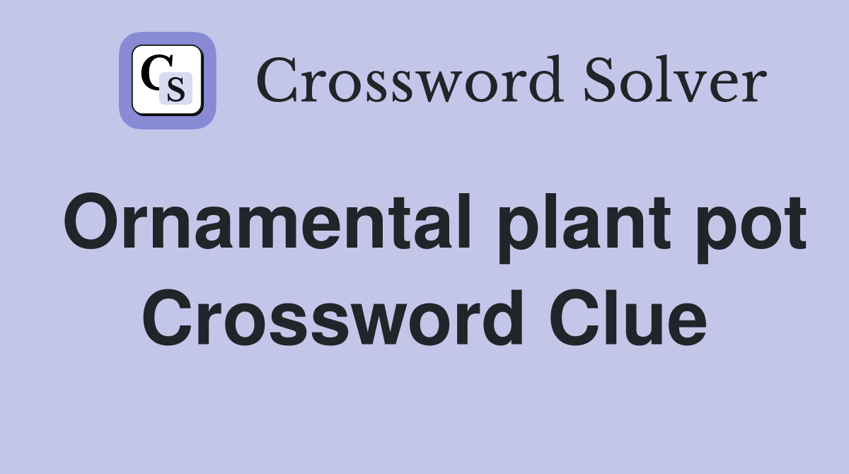 Ornamental plant pot Crossword Clue Answers Crossword Solver
